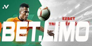 Tổng quan về E2bet trực tiếp bóng đá